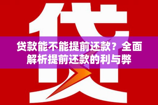 水富贷款能不能提前还款？全面解析提前还款的利与弊