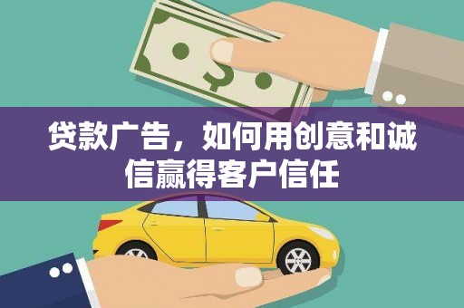 剑河贷款广告，如何用创意和诚信赢得客户信任