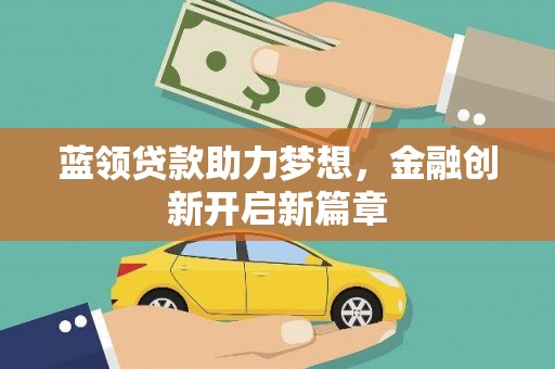 博山蓝领贷款助力梦想，金融创新开启新篇章