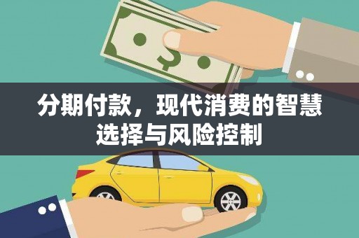 湖州分期付款，现代消费的智慧选择与风险控制
