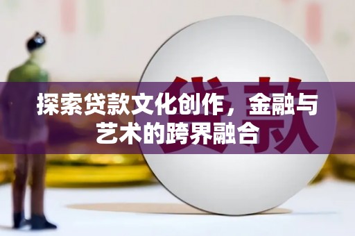 辽源探索贷款文化创作，金融与艺术的跨界融合