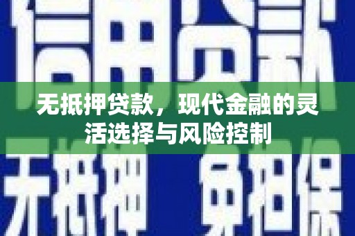 滦县无抵押贷款，现代金融的灵活选择与风险控制