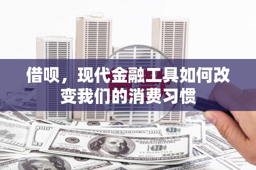 尚义借呗，现代金融工具如何改变我们的消费习惯