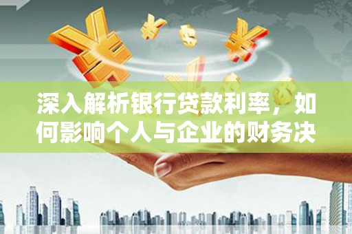 定海深入解析银行贷款利率，如何影响个人与企业的财务决策