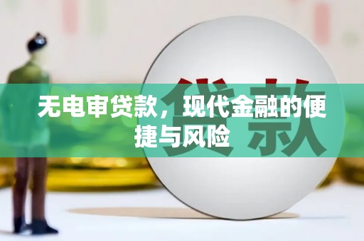 新晃无电审贷款，现代金融的便捷与风险