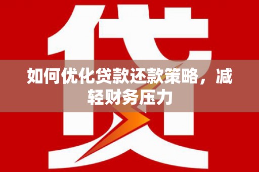 青州如何优化贷款还款策略，减轻财务压力