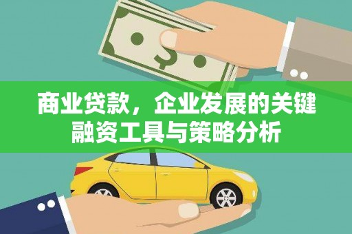 南郊商业贷款，企业发展的关键融资工具与策略分析