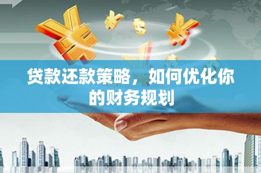新巴尔虎左旗贷款还款策略，如何优化你的财务规划