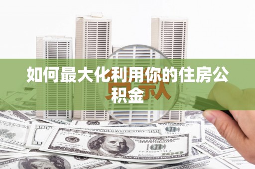 冀州如何最大化利用你的住房公积金