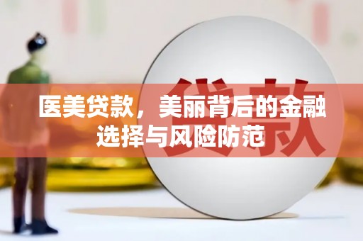 江东医美贷款，美丽背后的金融选择与风险防范